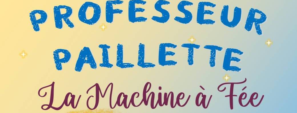 Professeur Paillette & La Machine à Fée - Spectacle Enfants