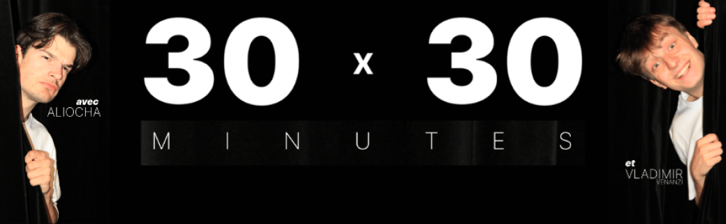 30 x 30 minutes avec Aliocha & Vladimir Venanzi