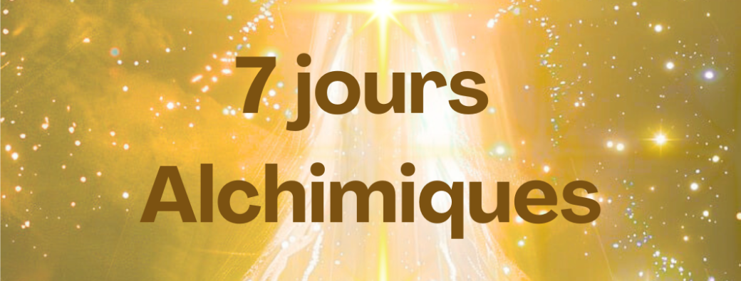 7 jours Alchimiques ~ Espace Vibratoire ~ du 14.07.2025 au 21.07.2025 