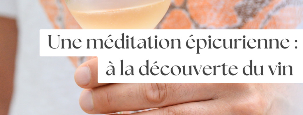 A la découverte des vins  : une méditation authentique et épicurienne