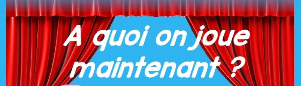 A quoi on joue, maintenant ? 