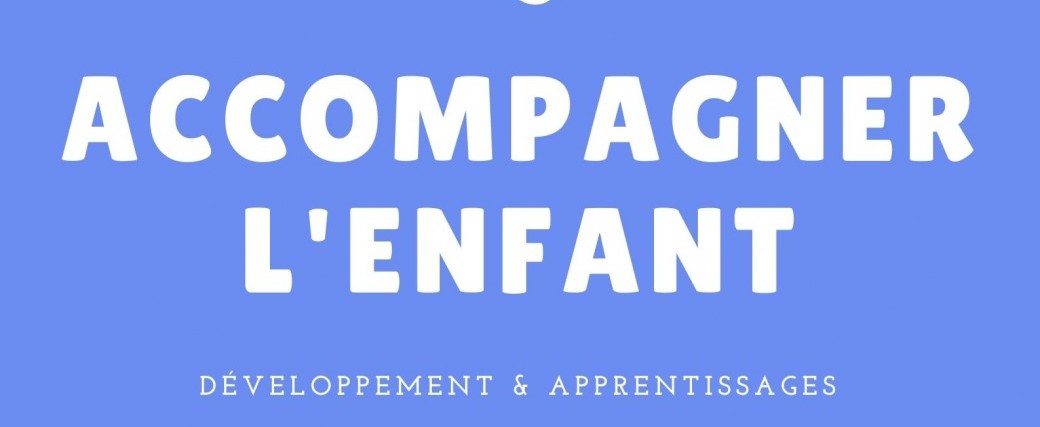 Accompagner l'enfant dans son développement et ses apprentissages