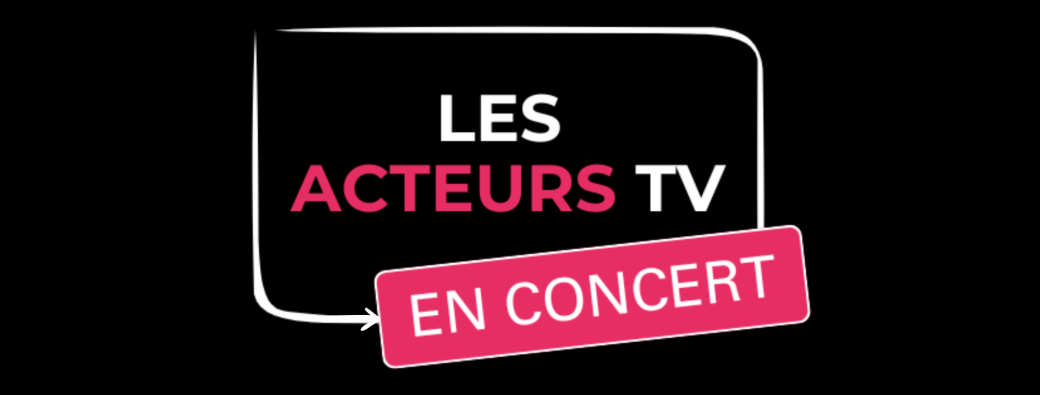 Les acteurs TV en concert