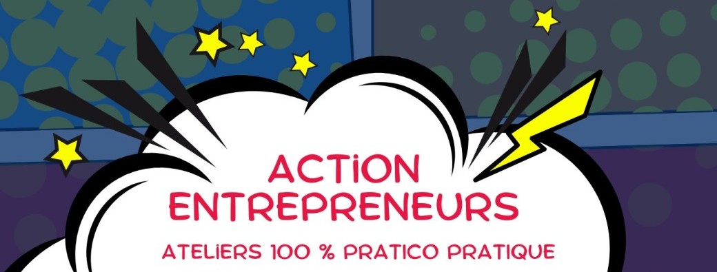 Action Entrepreneurs - 2 journées d'ateliers 100% Pratico-Pratique