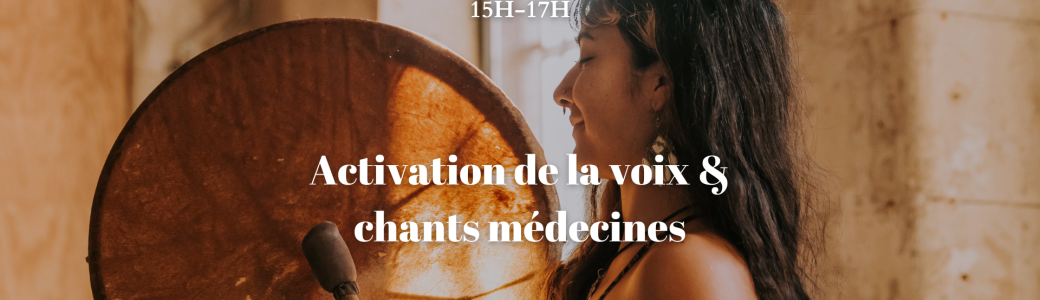 Activation de la voix & chants médecines