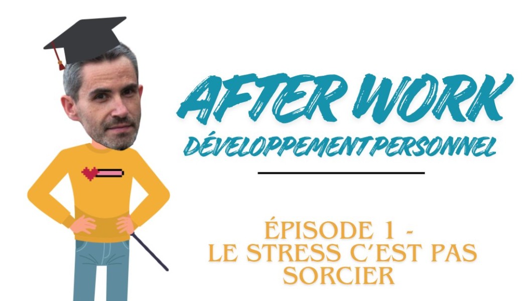 AFTER WORK - Forge de l'être - Le stress c'est pas sorcier