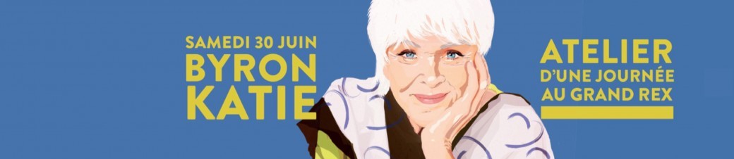Aimer ce qui est - Un jour avec Byron Katie à Paris Aimer ce qui est - Un jour avec Byron Katie à Paris