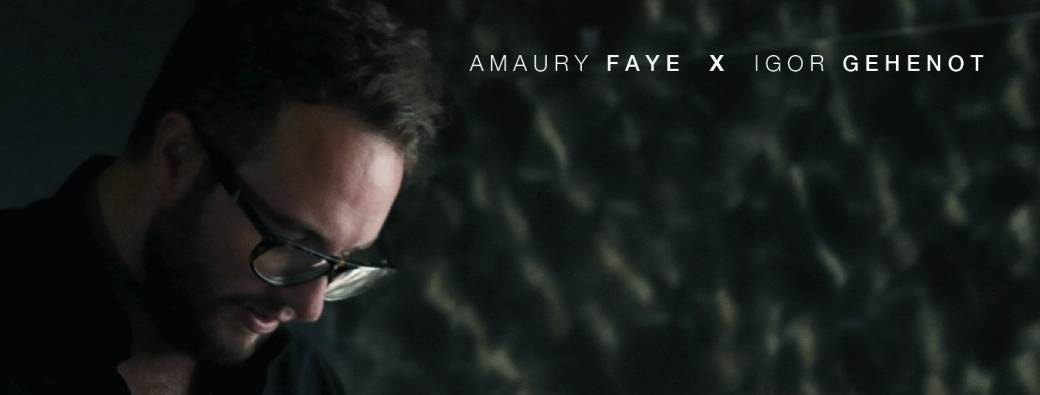 AMAURY FAYE X IGOR GEHENOT