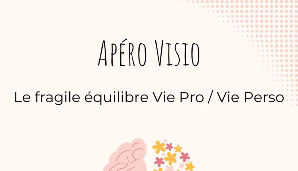 Apéro Visio Fragile equilibre Vie pro Vie perso