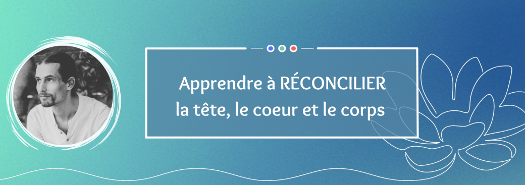 Apprendre à réconcilier la tête, le coeur et le corps 