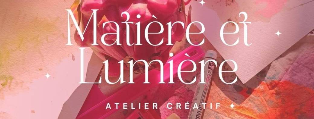 I MATIÈRE & LUMIÈRE I Atelier créatif 