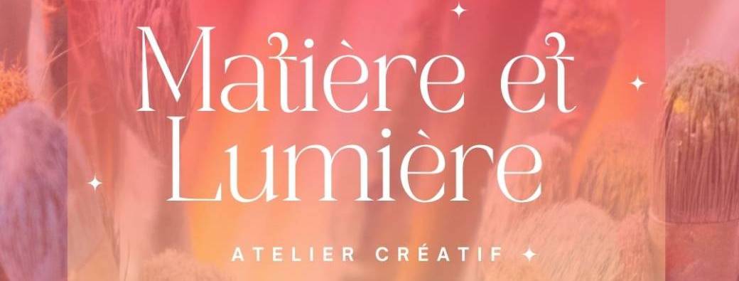 I MATIÈRE & LUMIÈRE I Atelier créatif 