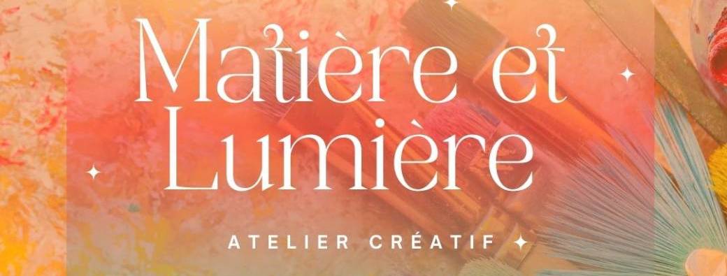 I MATIÈRE & LUMIÈRE I Atelier créatif 