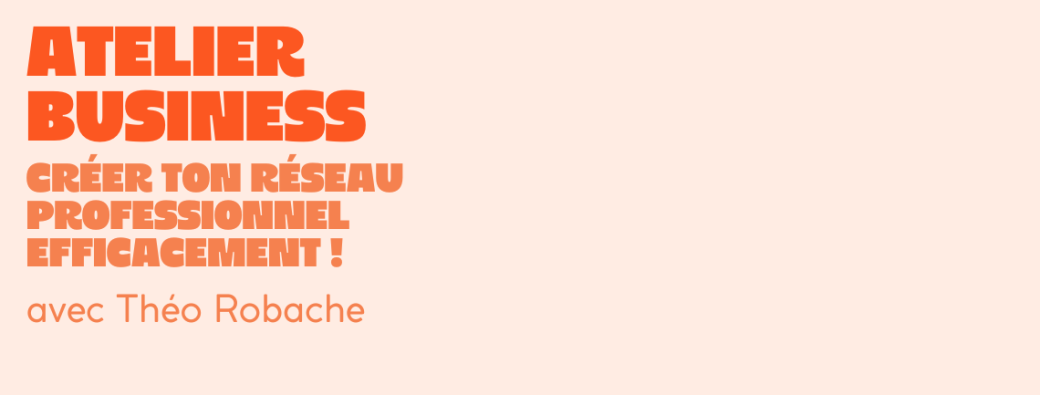 ATELIER BUSINESS : Créer son réseau professionnel efficacement avec Théo Robache