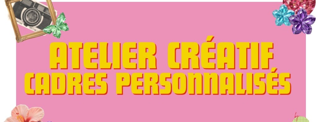 Atelier créatif - Cadres personnalisés