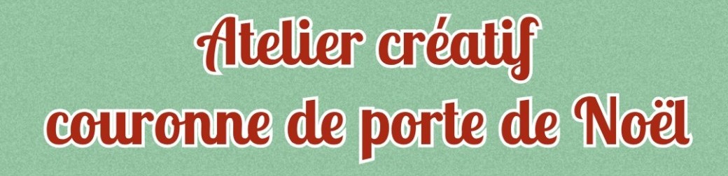 Atelier créatif - Couronne de porte de Noël