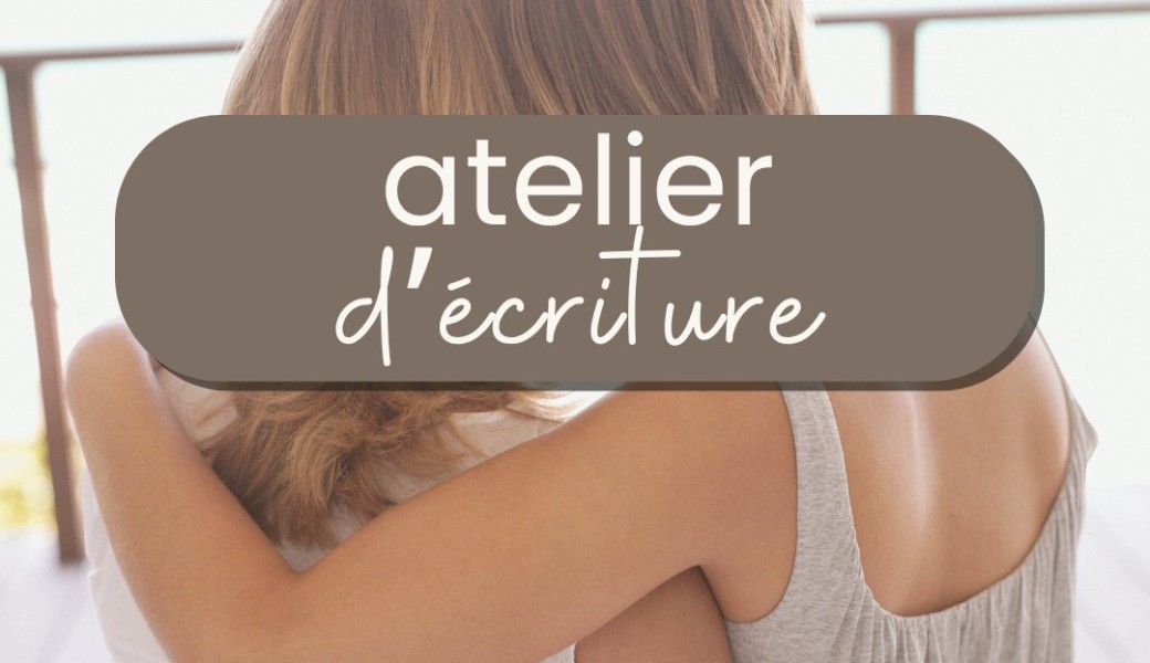 Atelier d’écriture • Resserrer les liens mère/fille