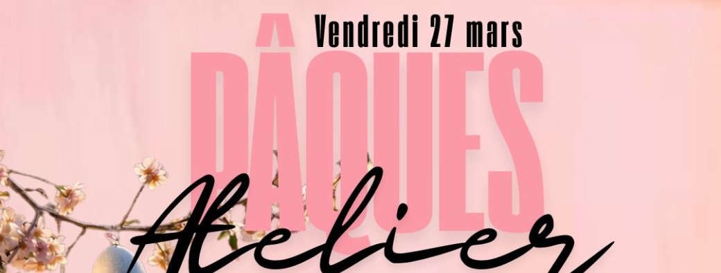 ATELIER PÂQUES-VENDREDI 27 MARS