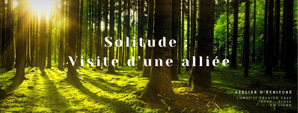 Atelier d'écriture "Solitude : visite d'une alliée"