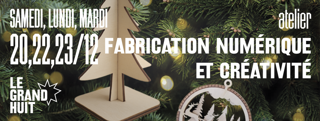 Atelier "Fabrication numérique et Créativité" • MakeMe • 20, 22 & 23 décembre