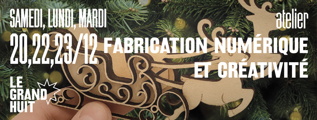 Atelier "Fabrication numérique et Créativité" • MakeMe • 20, 22 & 23 décembre