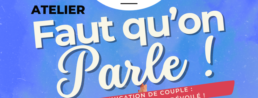Atelier " Faut qu'on parle ! " - Communication de couple: le mode d'emploi enfin dévoilé