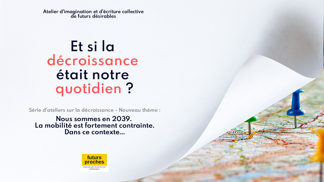 Atelier futurs proches - Décroissance : la mobilité en 2039 Atelier futurs proches - Décroissance : la mobilité en 2039