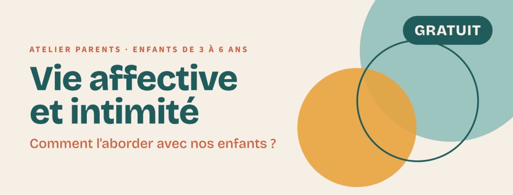 ATELIER GRATUIT : Vie affective et intimité, comment l'aborder avec nos enfants 