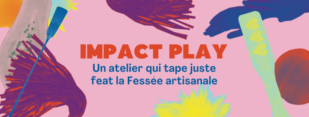 Impact play : Un atelier qui tape juste feat La fessée artisanale 