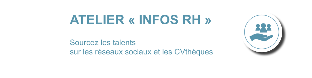 Atelier "Infos RH" : Sourcer les talents sur les réseaux sociaux et CVthèques