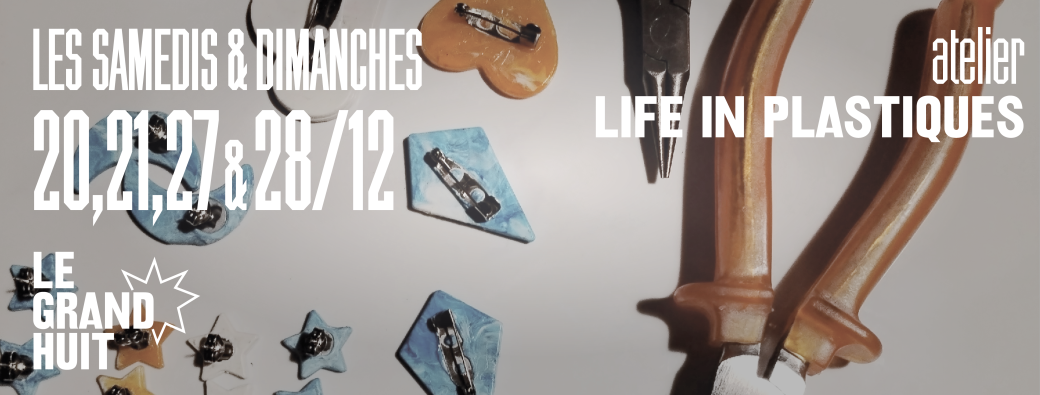 Atelier • Life In Plastiques • 20, 21, 27 & 28 décembre