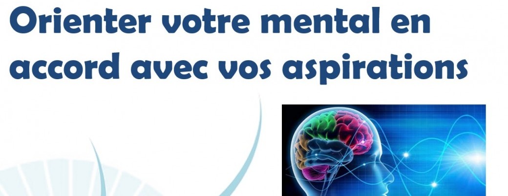 ATELIER : Orienter votre mental en accord avec vos aspirations ATELIER : Orienter votre mental en accord avec vos aspirations