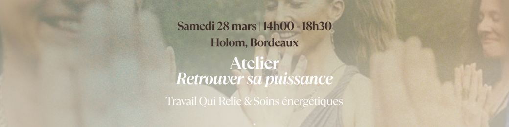 Atelier Retrouver sa Puissance - Travail Qui Relie & Soins énergétiques