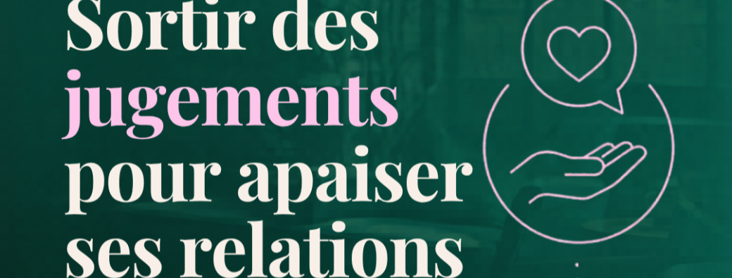 Atelier - Sortir des jugements pour apaiser ses relations