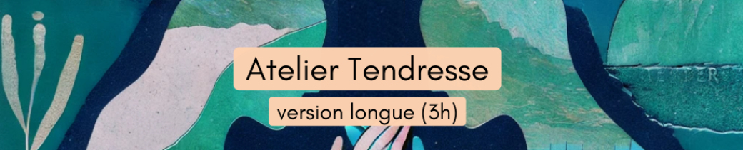 Atelier Tendresse (version longue)