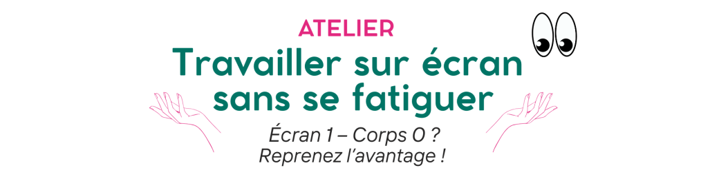 ATELIER - Travailler sur écran  sans se fatiguer