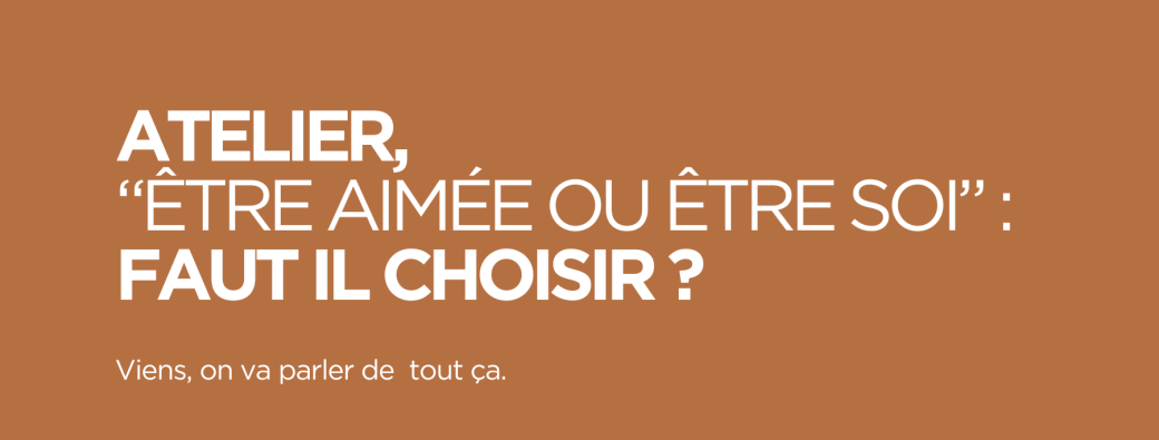 Atelier "Être aimée ou être soi", faut-il choisir ?
