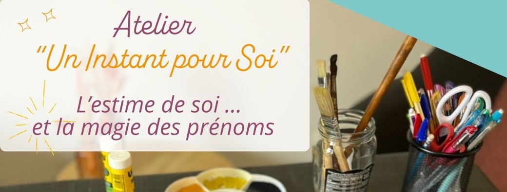 Atelier Un Instant pour Soi - L'estime de soi... et la magie des prénoms