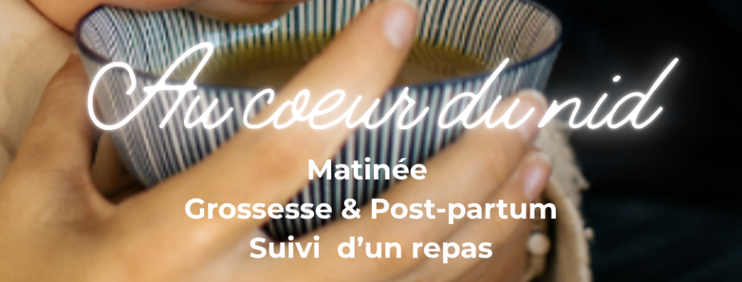 Au coeur du nid - Matinée + Repas - Grossesse et Post partum