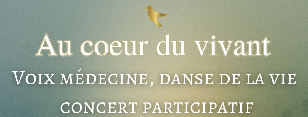 Au coeur du vivant - Voix médecine, Danse de la vie & concert participatif