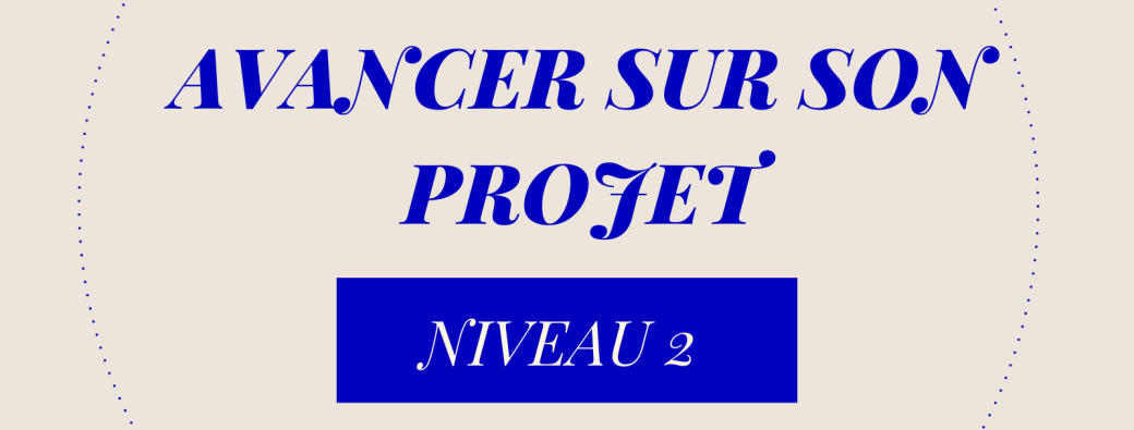 Avancer sur son projet - Niveau 2