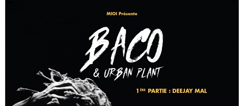 BACO & URBAN PLANT + 1ère partie Deejay Mal