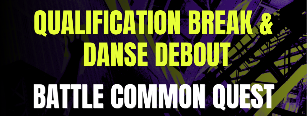 BATTLE COMMON QUEST - QUALIFICATIONS BREAK + DANSE DEBOUT