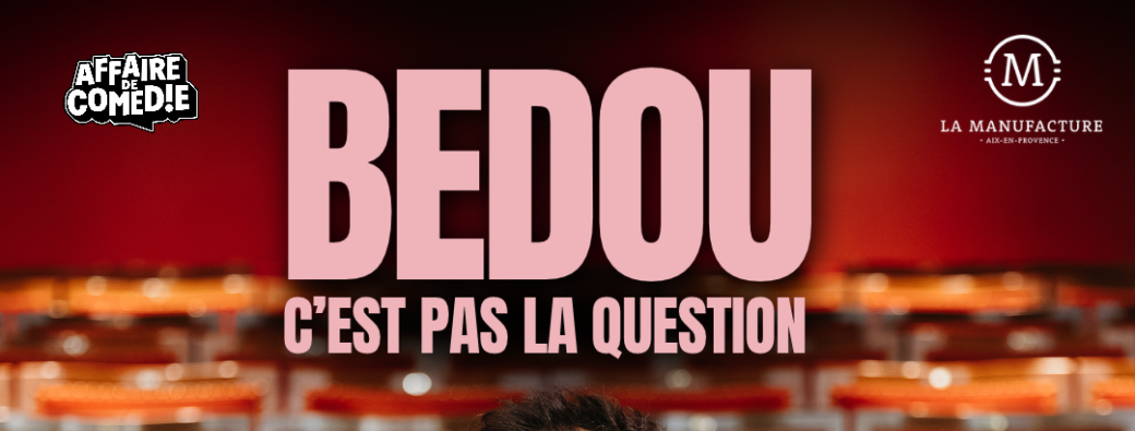 Bedou - C'est pas la question - La Manufacture Aix