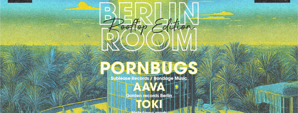 BERLIN ROOM Rooftop édition @ YUST with PORNBUGS, AAVA, TOKI