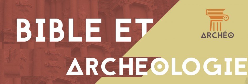 Bible et archéologie : quel (r)apport ? 