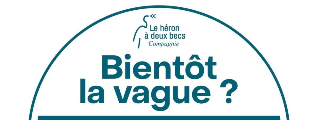 Bientot la vague ? - Cie le Héron à deux becs