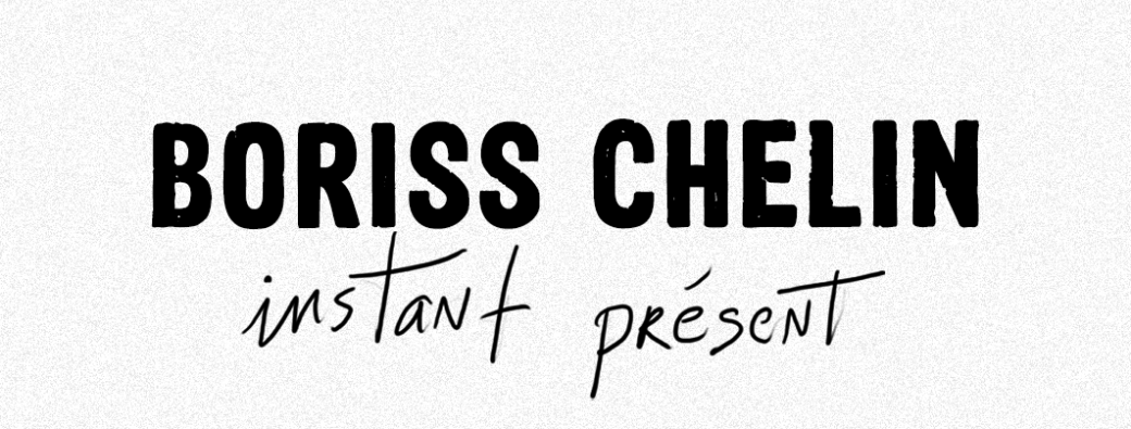 BORISS CHELIN : INSTANT PRESENT