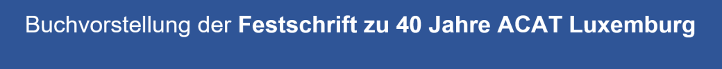 Buchvorstellung der Festschrift zu 40 Jahre ACAT Luxemburg