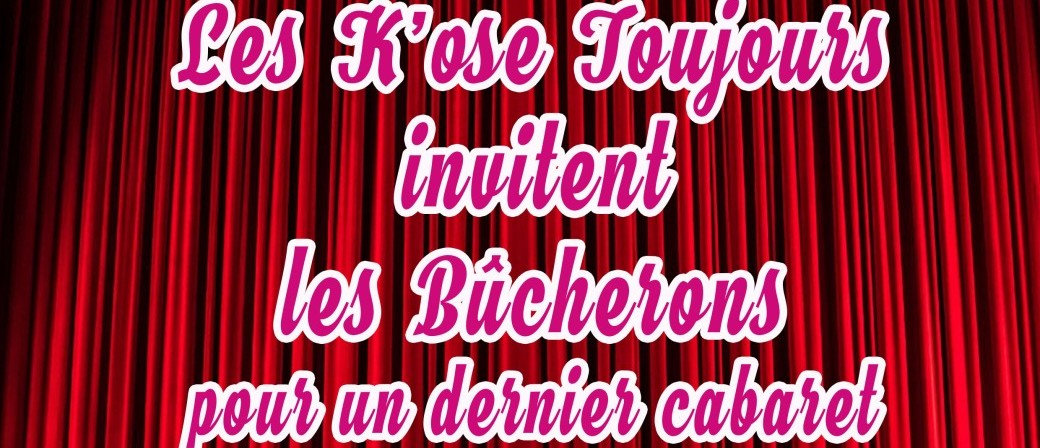 Cabaret des K’Ose Toujours invite les Bucherons !